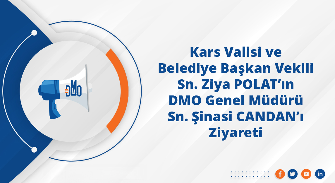 Kars Valisi ve Belediye Başkan Vekili Sn. Ziya POLAT'ın DMO Genel Müdürü Sn. Şinasi CANDAN'ı Ziyareti