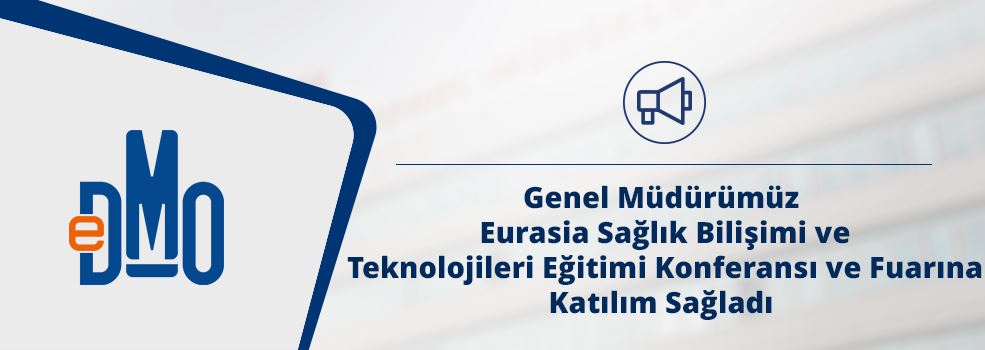 Genel Müdürümüz, Eurasia Sağlık Bilişimi ve Teknolojileri Eğitimi, Konferansı ve Fuarına Katılım Sağladı